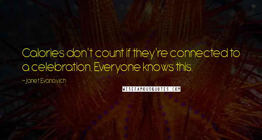 Janet Evanovich Quotes: Calories don't count if they're connected to a celebration. Everyone knows this.