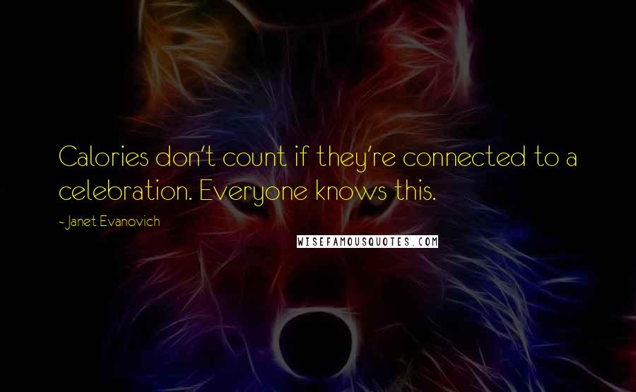 Janet Evanovich Quotes: Calories don't count if they're connected to a celebration. Everyone knows this.