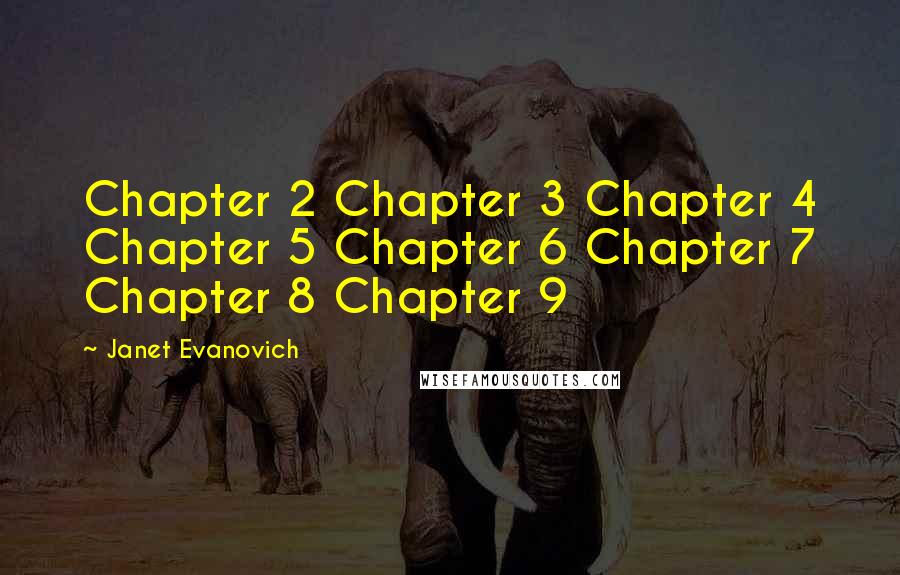 Janet Evanovich Quotes: Chapter 2 Chapter 3 Chapter 4 Chapter 5 Chapter 6 Chapter 7 Chapter 8 Chapter 9