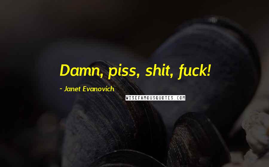 Janet Evanovich Quotes: Damn, piss, shit, fuck!