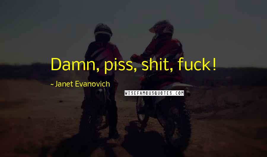 Janet Evanovich Quotes: Damn, piss, shit, fuck!