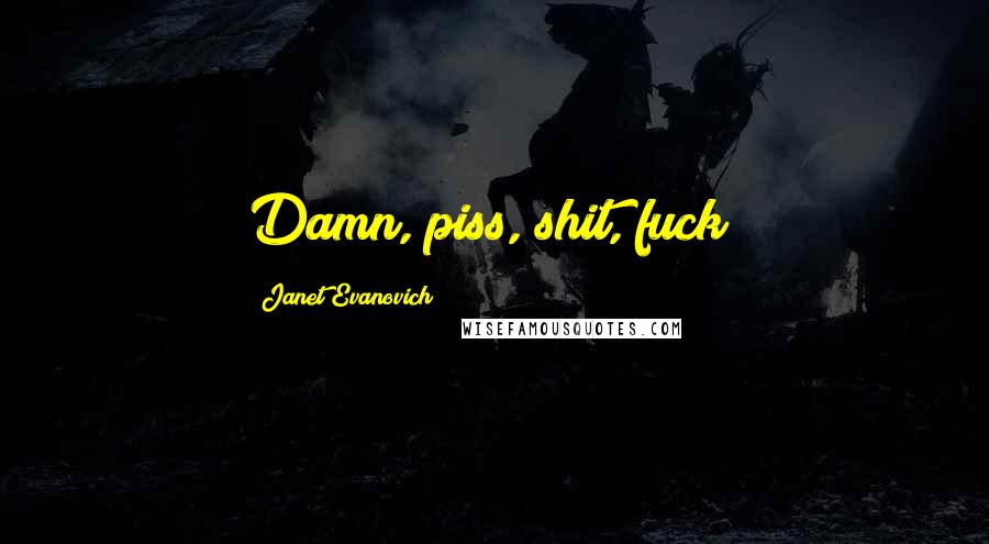 Janet Evanovich Quotes: Damn, piss, shit, fuck!