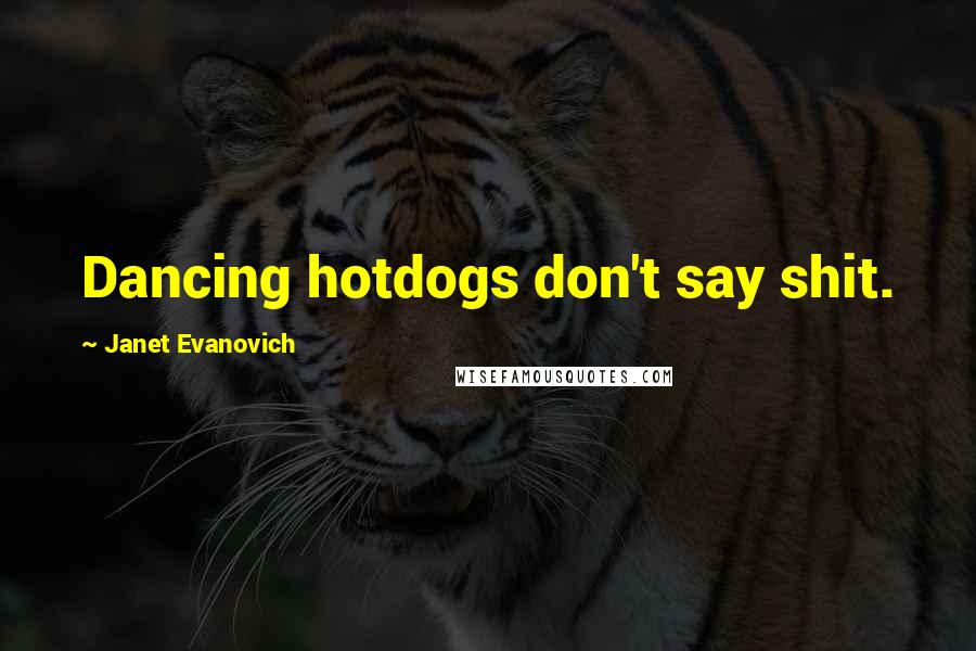 Janet Evanovich Quotes: Dancing hotdogs don't say shit.