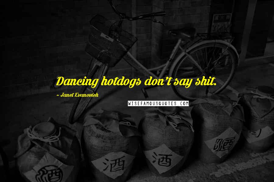 Janet Evanovich Quotes: Dancing hotdogs don't say shit.