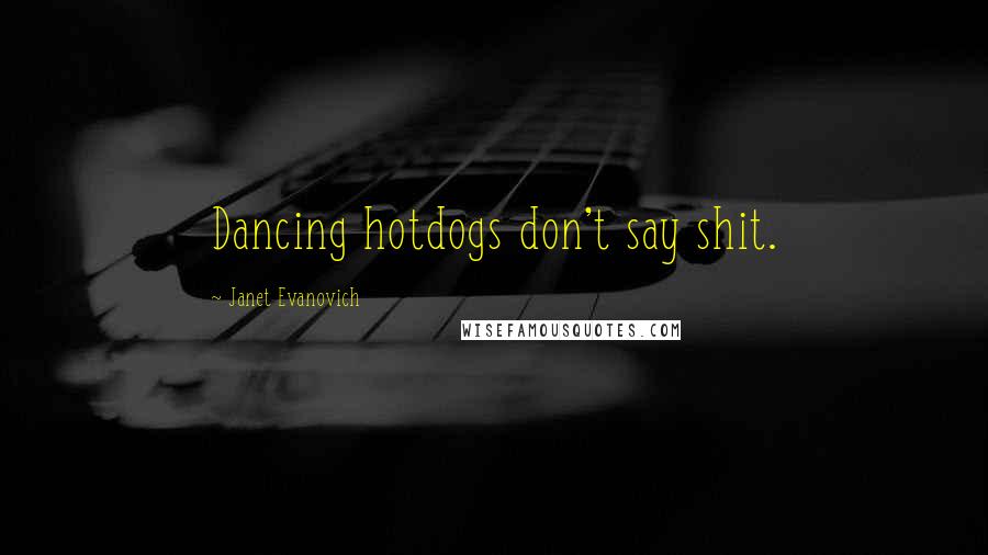 Janet Evanovich Quotes: Dancing hotdogs don't say shit.