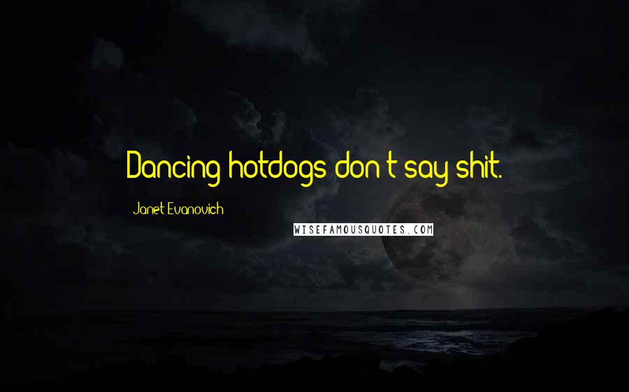 Janet Evanovich Quotes: Dancing hotdogs don't say shit.