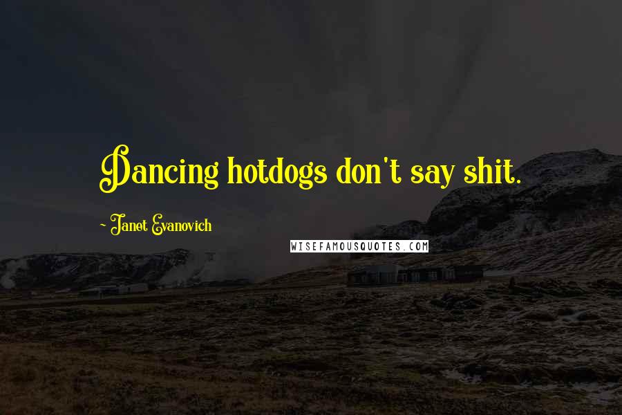 Janet Evanovich Quotes: Dancing hotdogs don't say shit.