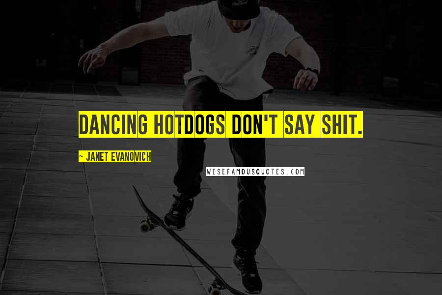Janet Evanovich Quotes: Dancing hotdogs don't say shit.