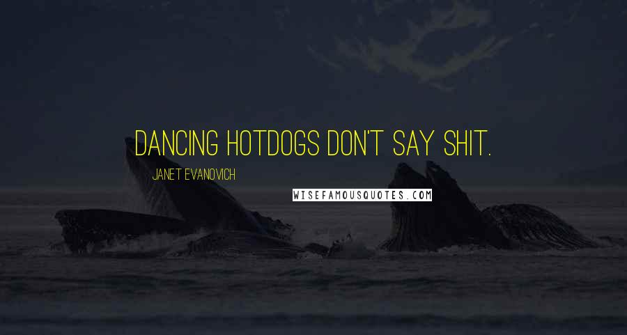 Janet Evanovich Quotes: Dancing hotdogs don't say shit.