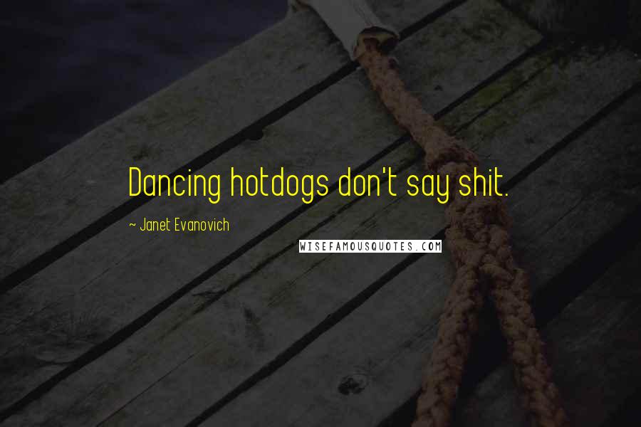 Janet Evanovich Quotes: Dancing hotdogs don't say shit.