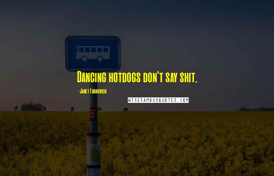 Janet Evanovich Quotes: Dancing hotdogs don't say shit.