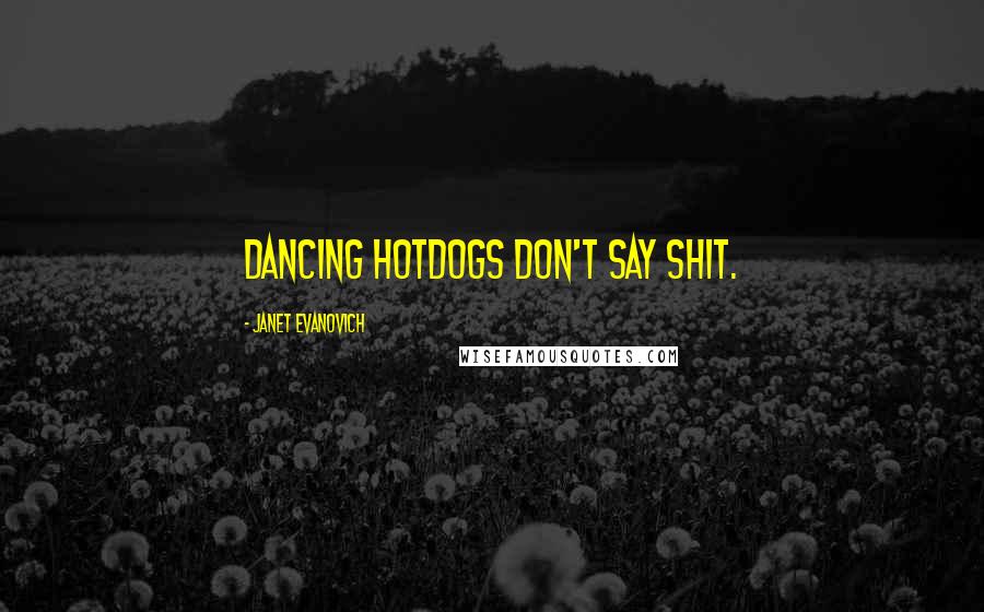 Janet Evanovich Quotes: Dancing hotdogs don't say shit.