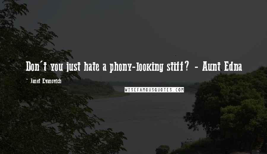 Janet Evanovich Quotes: Don't you just hate a phony-looking stiff? - Aunt Edna