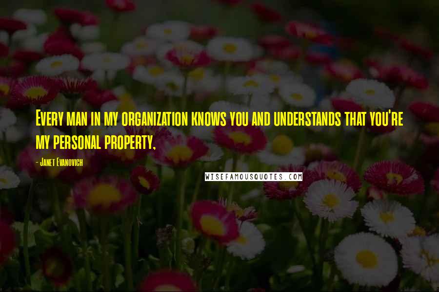 Janet Evanovich Quotes: Every man in my organization knows you and understands that you're my personal property,