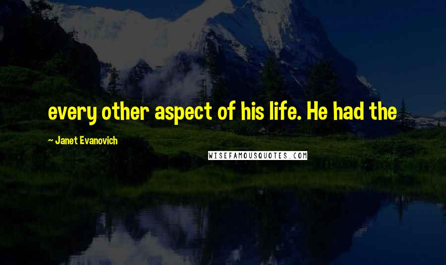 Janet Evanovich Quotes: every other aspect of his life. He had the