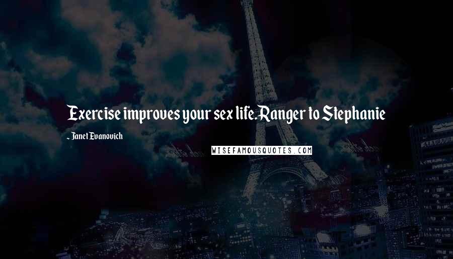 Janet Evanovich Quotes: Exercise improves your sex life.Ranger to Stephanie