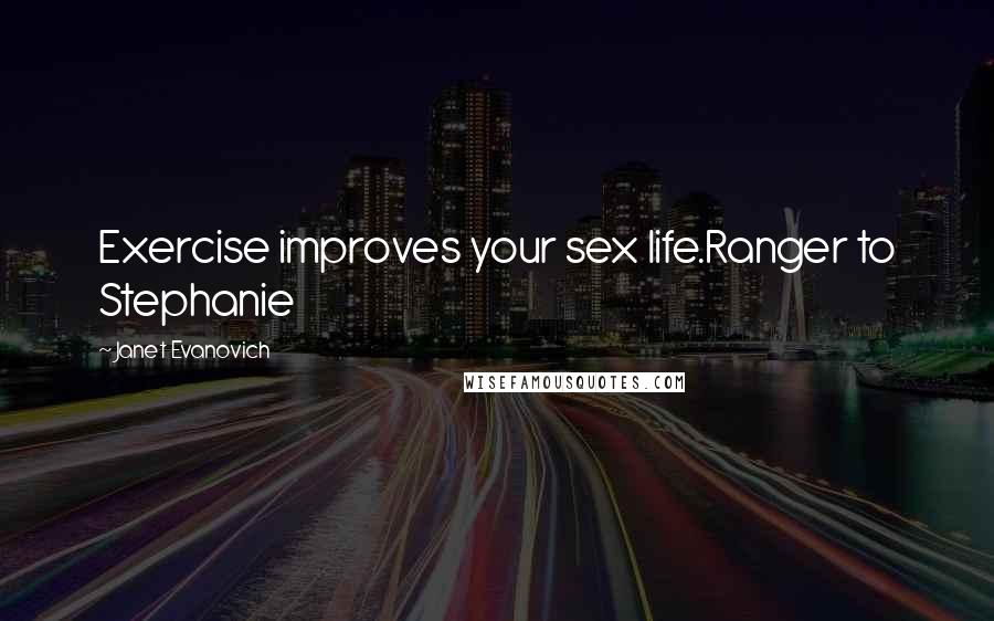 Janet Evanovich Quotes: Exercise improves your sex life.Ranger to Stephanie