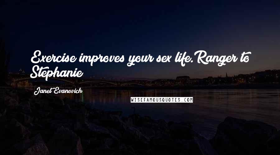 Janet Evanovich Quotes: Exercise improves your sex life.Ranger to Stephanie