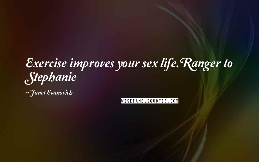 Janet Evanovich Quotes: Exercise improves your sex life.Ranger to Stephanie