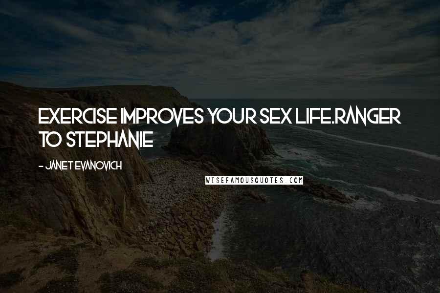 Janet Evanovich Quotes: Exercise improves your sex life.Ranger to Stephanie