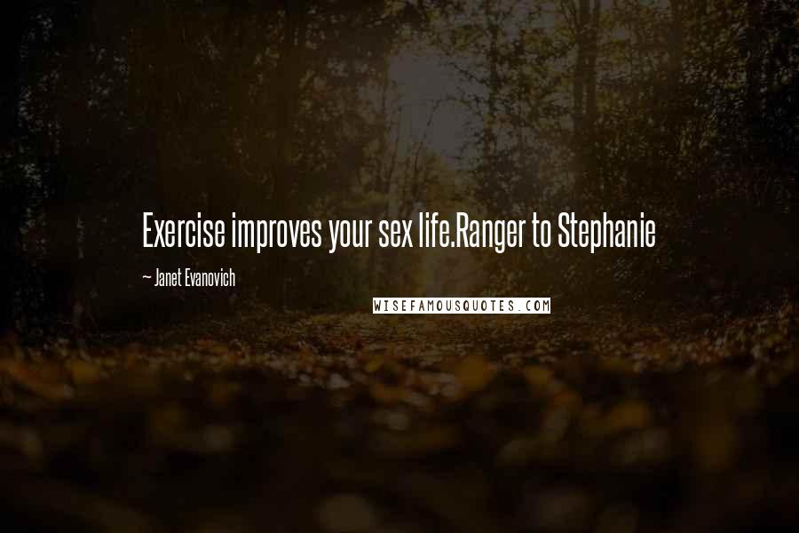 Janet Evanovich Quotes: Exercise improves your sex life.Ranger to Stephanie