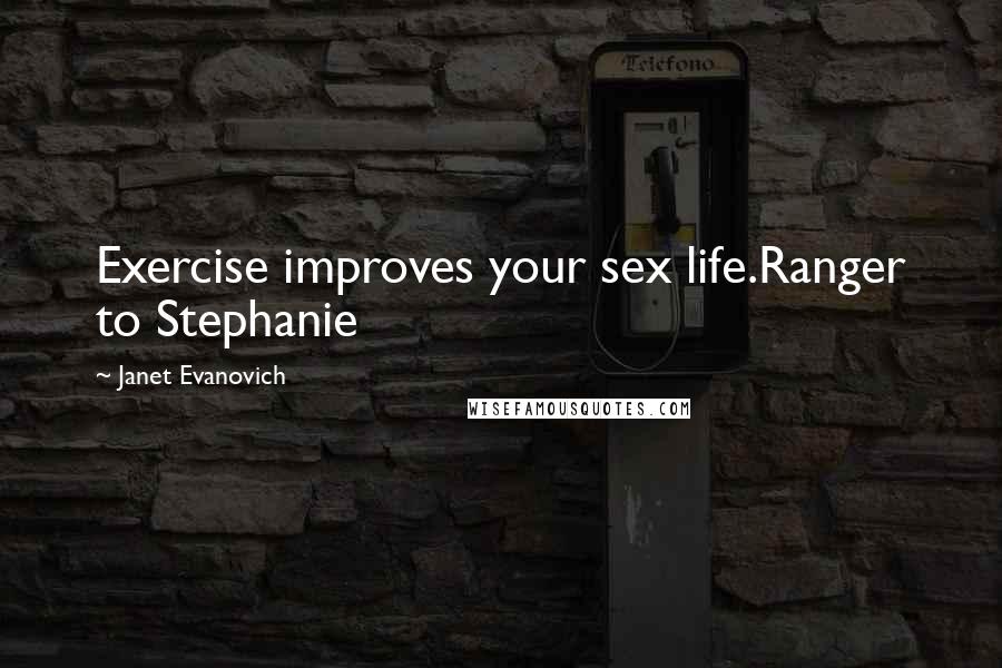 Janet Evanovich Quotes: Exercise improves your sex life.Ranger to Stephanie