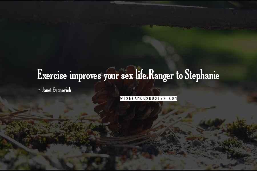 Janet Evanovich Quotes: Exercise improves your sex life.Ranger to Stephanie