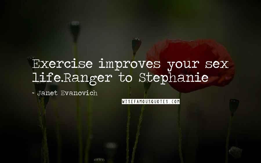 Janet Evanovich Quotes: Exercise improves your sex life.Ranger to Stephanie