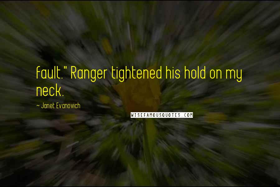 Janet Evanovich Quotes: fault." Ranger tightened his hold on my neck.