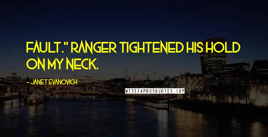 Janet Evanovich Quotes: fault." Ranger tightened his hold on my neck.