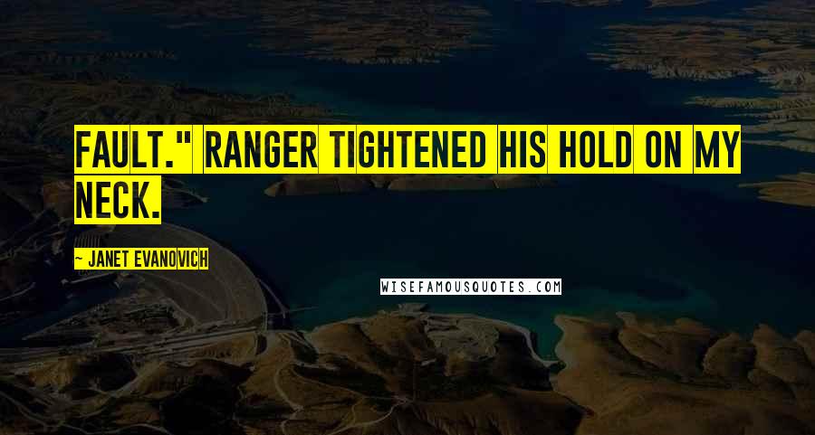 Janet Evanovich Quotes: fault." Ranger tightened his hold on my neck.