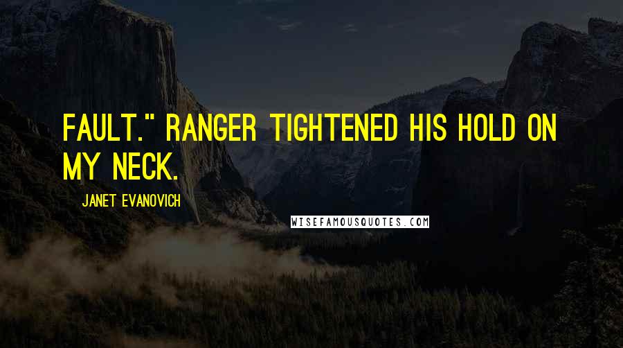 Janet Evanovich Quotes: fault." Ranger tightened his hold on my neck.
