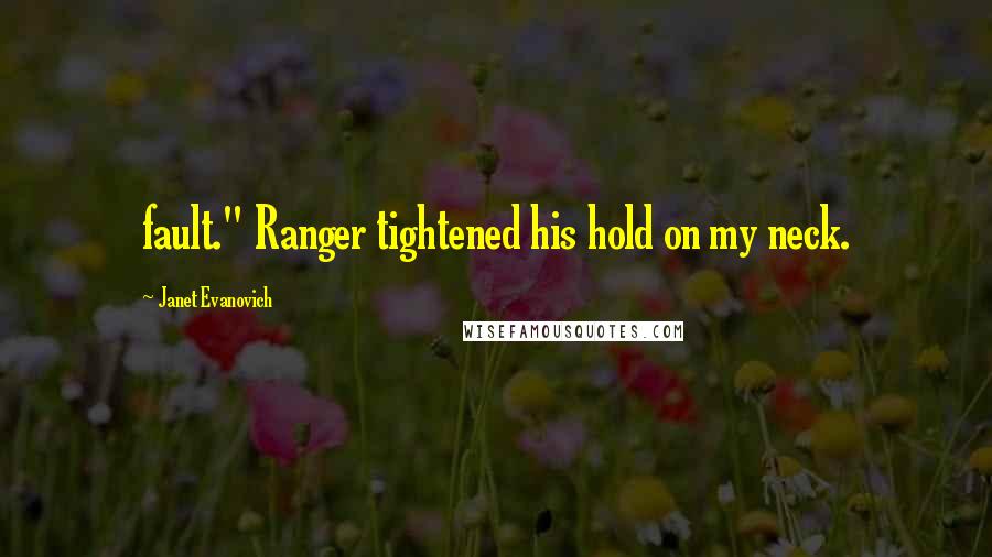 Janet Evanovich Quotes: fault." Ranger tightened his hold on my neck.