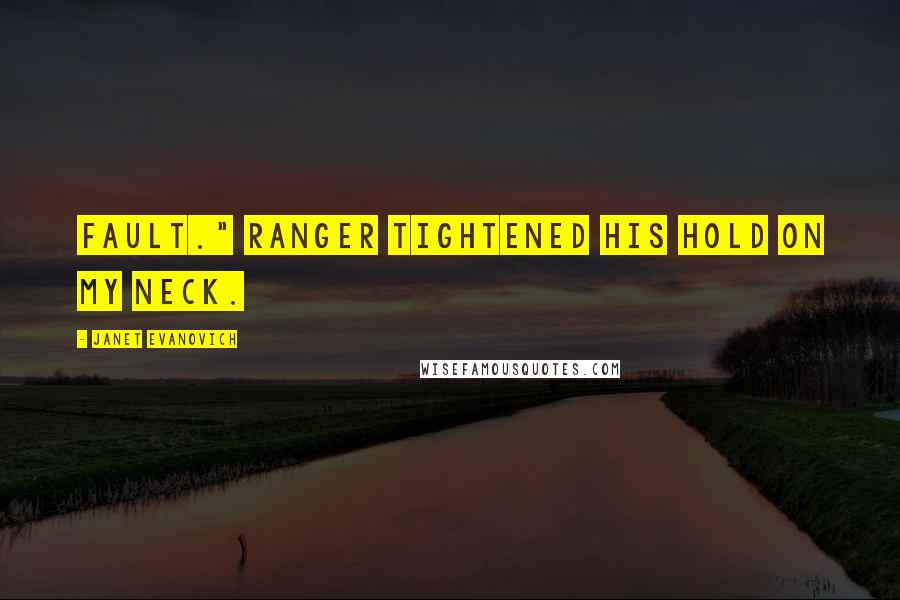 Janet Evanovich Quotes: fault." Ranger tightened his hold on my neck.