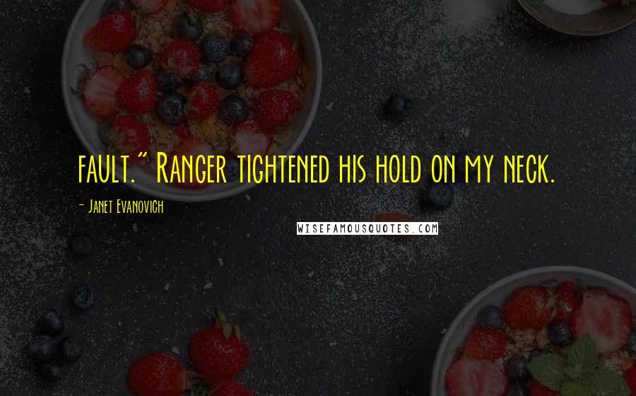 Janet Evanovich Quotes: fault." Ranger tightened his hold on my neck.