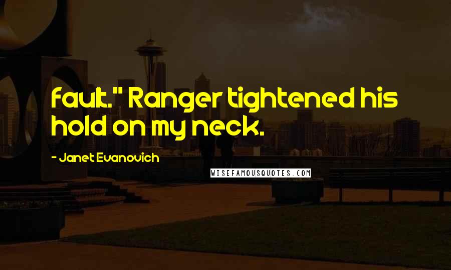 Janet Evanovich Quotes: fault." Ranger tightened his hold on my neck.