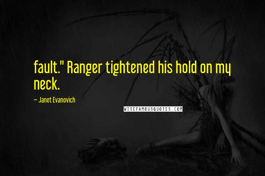 Janet Evanovich Quotes: fault." Ranger tightened his hold on my neck.