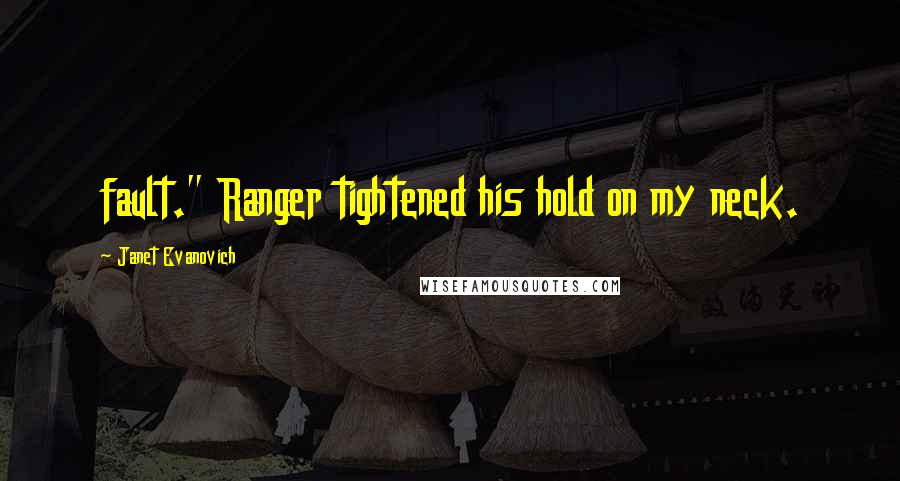 Janet Evanovich Quotes: fault." Ranger tightened his hold on my neck.