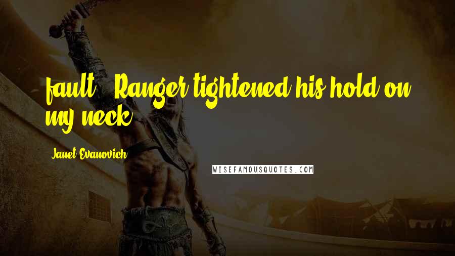 Janet Evanovich Quotes: fault." Ranger tightened his hold on my neck.