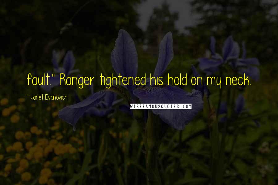 Janet Evanovich Quotes: fault." Ranger tightened his hold on my neck.