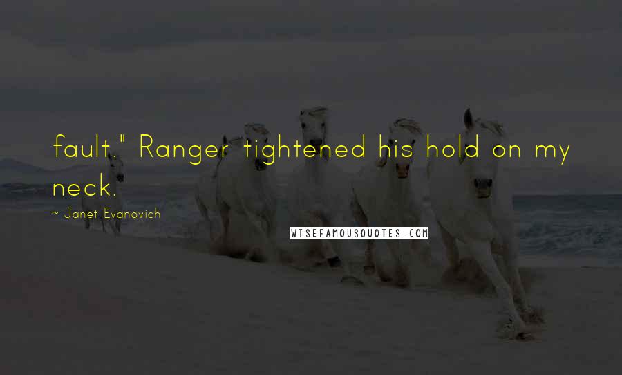 Janet Evanovich Quotes: fault." Ranger tightened his hold on my neck.