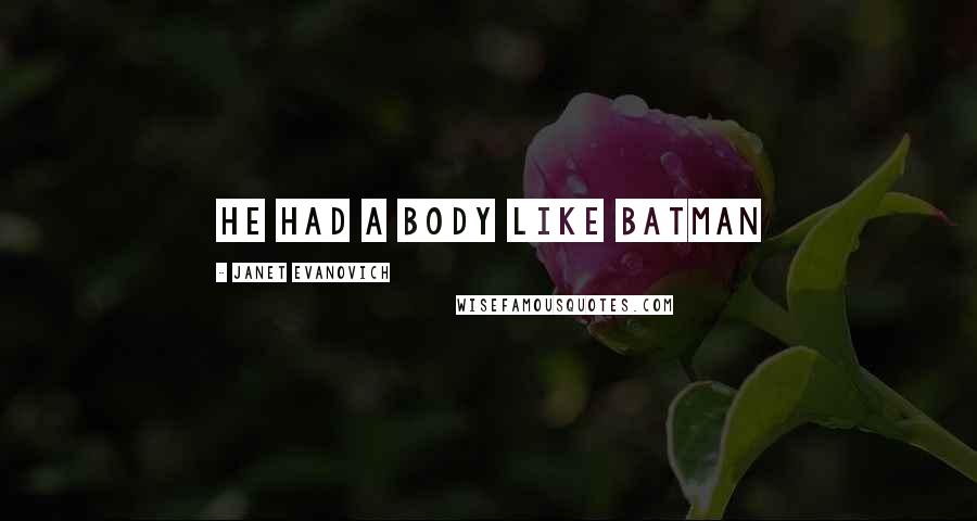 Janet Evanovich Quotes: He had a body like batman