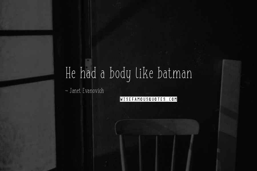 Janet Evanovich Quotes: He had a body like batman