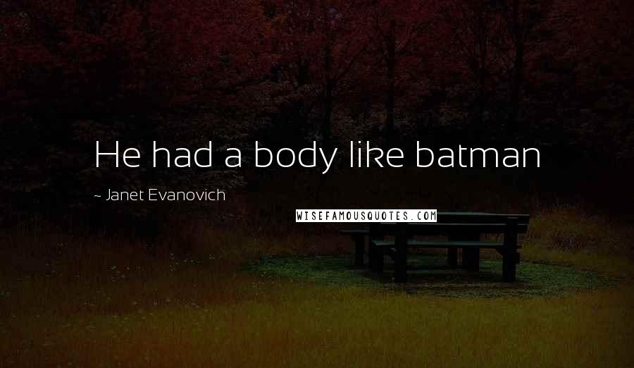 Janet Evanovich Quotes: He had a body like batman