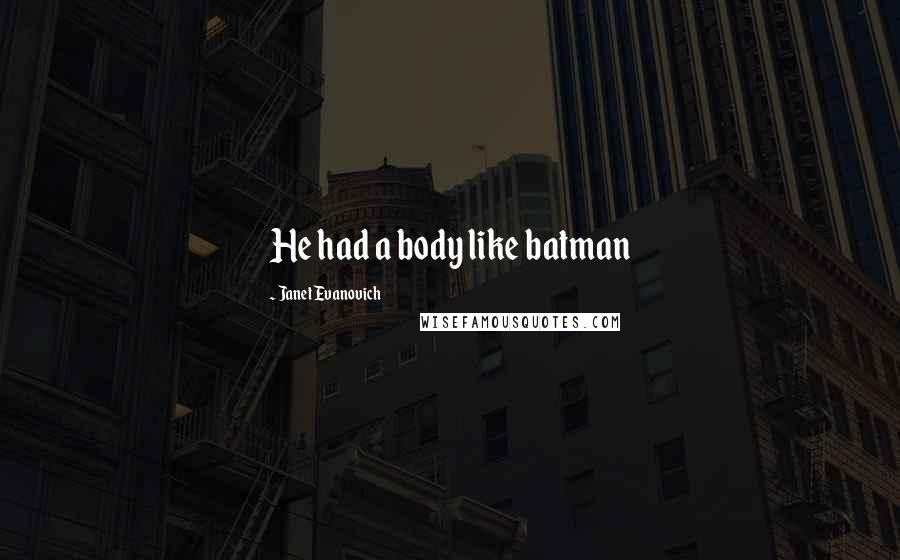 Janet Evanovich Quotes: He had a body like batman