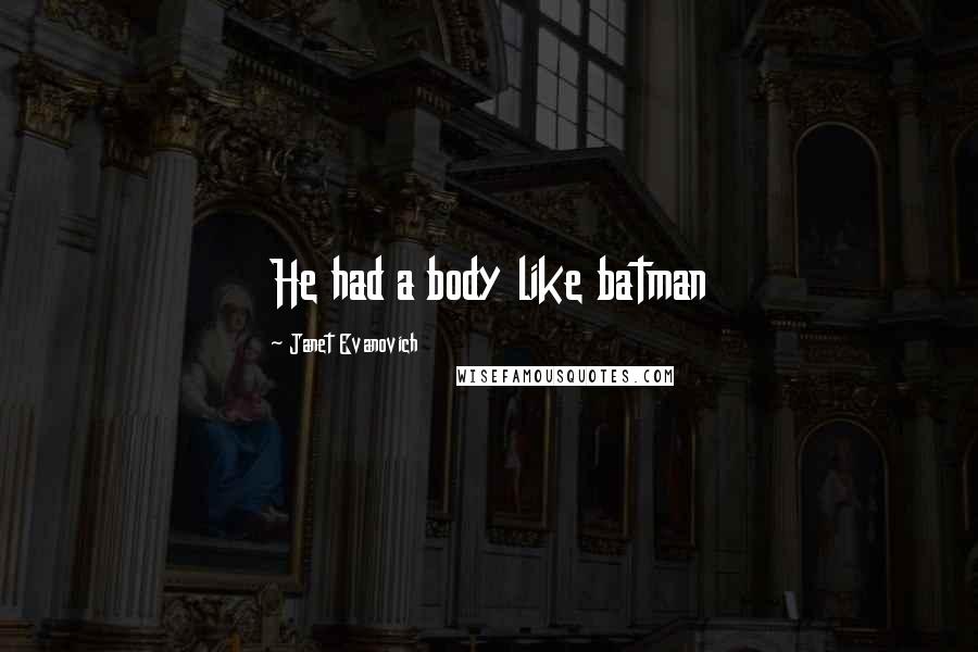 Janet Evanovich Quotes: He had a body like batman
