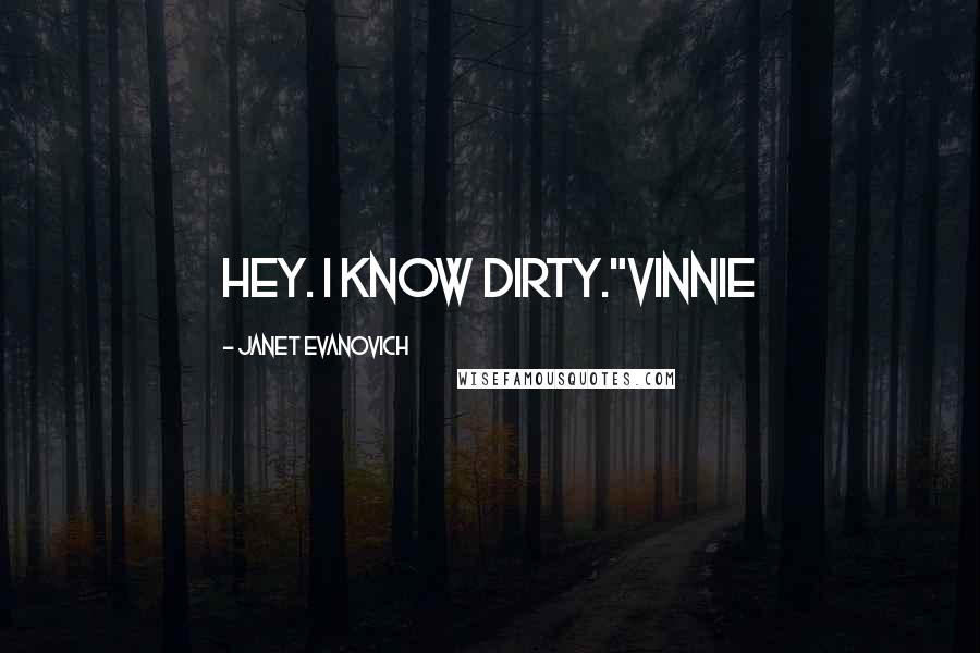 Janet Evanovich Quotes: Hey. I know dirty."Vinnie