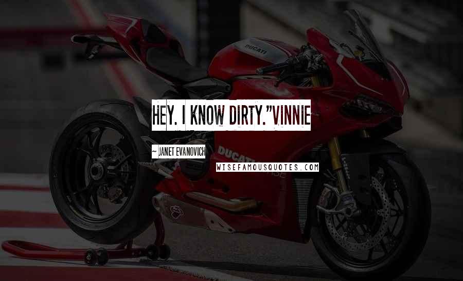 Janet Evanovich Quotes: Hey. I know dirty."Vinnie