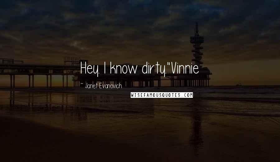 Janet Evanovich Quotes: Hey. I know dirty."Vinnie