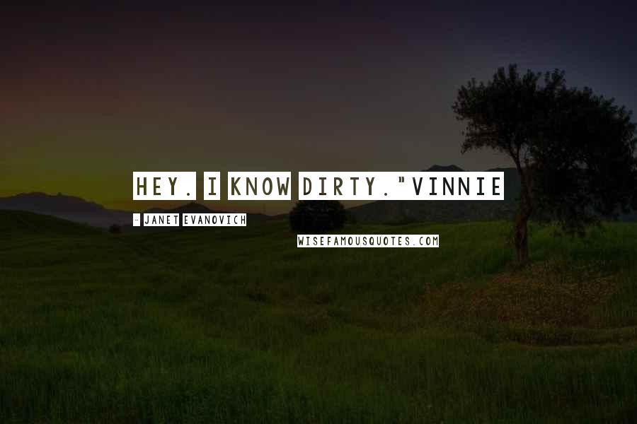 Janet Evanovich Quotes: Hey. I know dirty."Vinnie